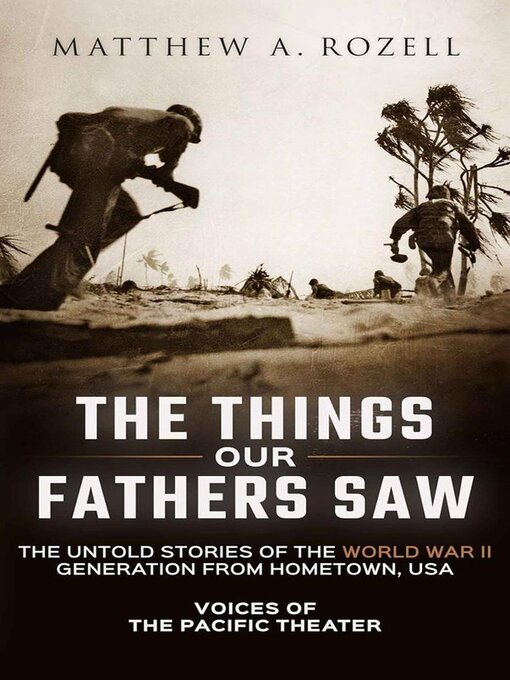 Title details for The Things Our Fathers Saw-The Untold Stories of the World War II Generation from Hometown, USA-Voices of the Pacific Theater by Matthew Rozell - Wait list